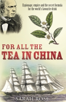 Image for For all the tea in China  : espionage, empire and the secret formula for the world's favourite drink