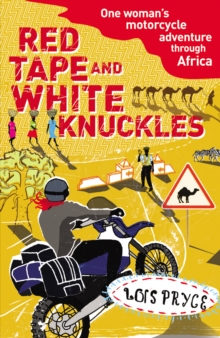 Red Tape and White Knuckles: One Woman’s Motorcycle Adventure through Africa