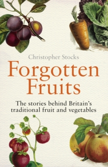 Image for Forgotten fruits  : the stories behind Britain's traditional fruit and vegetables