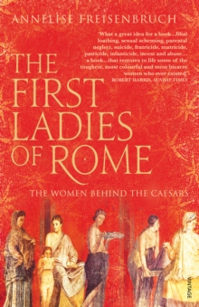 The First Ladies of Rome: The Women Behind the Caesars