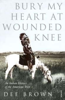 Image for Bury my heart at Wounded Knee  : an Indian history of the American West