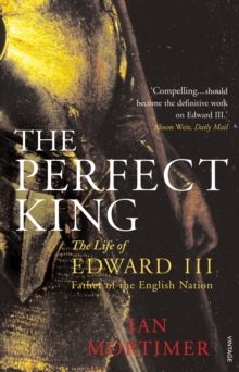 The Perfect King: The Life of Edward III, Father of the English Nation