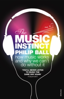 The Music Instinct: How Music Works and Why We Can’t Do Without It