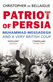 Patriot of Persia: Muhammad Mossadegh and a Very British Coup