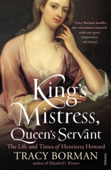 King’s Mistress, Queen’s Servant: The Life and Times of Henrietta Howard