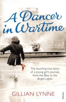 A Dancer in Wartime: The touching true story of a young girl’s journey from the Blitz to the Bright Lights