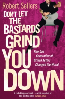Image for Don't let the bastards grind you down  : how one generation of British actors changed the world