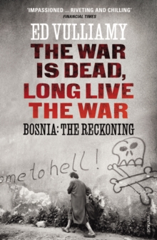 Cover for: The War is Dead, Long Live the War : Bosnia: the Reckoning