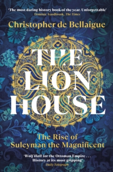 Image for The lion house  : the rise of Suleyman the Magnificent