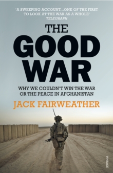 Image for The good war  : why we couldn't win the war or the peace in Afghanistan