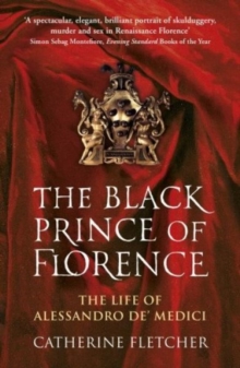 Image for The Black Prince of Florence  : the life of Alessandro de' Medici