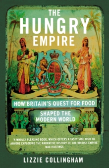 The Hungry Empire: How Britain’s Quest for Food Shaped the Modern World