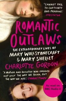 Image for Romantic outlaws  : the extraordinary lives of Mary Wollstonecraft & Mary Shelley