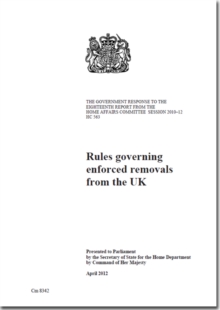 Image for Rules governing enforced removals from the UK : the Government response to the eighteenth report from the Home Affairs Committee session 2010-12 HC 563