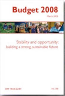 Image for Budget 2008 : stability and opportunity, building a strong, sustainable future, economic and fiscal strategy report and financial statement and budget report