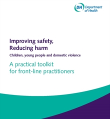 Image for Improving safety, reducing harm  : children, young people and domestic violence