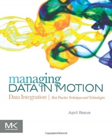 Image for Managing data in motion  : data integration best practice techniques and technologies