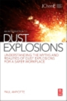 Image for An Introduction to Dust Explosions: Understanding the Myths and Realities of Dust Explosions for a Safer Workplace