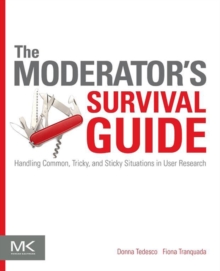 Image for The moderator's survival guide: handling common, tricky, and sticky situations in user research