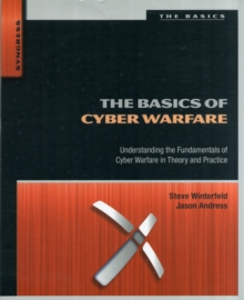 The Basics of Cyber Warfare: Understanding the Fundamentals of Cyber Warfare in Theory and Practice