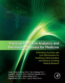 Image for Practical predictive analytics and decisioning systems for medicine: informatics accuracy and cost-effectiveness for healthcare administration and delivery including medical research