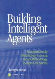 Image for Building intelligent agents  : an apprenticeship multistrategy learning theory, methodology, tool and case studies