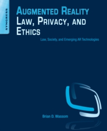 Image for Augmented reality law, privacy, and ethics: law, society, and emerging AR technologies
