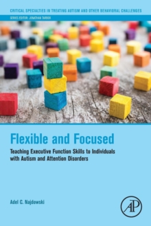 Image for Flexible and focused  : teaching executive function skills to individuals with autism and attention disorders
