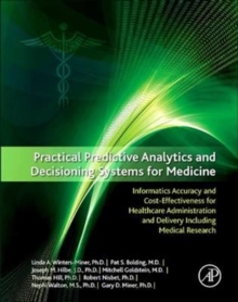 Image for Practical Predictive Analytics and Decisioning Systems for Medicine : Informatics Accuracy and Cost-Effectiveness for Healthcare Administration and Delivery Including Medical Research