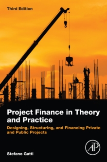 Image for Project finance in theory and practice: designing, structuring, and financing private and public projects