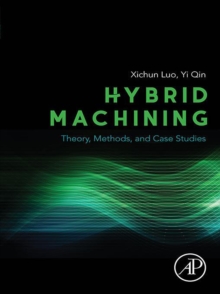 Image for Hybrid machining: theory, methods, and case studies