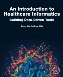 Image for An introduction to healthcare informatics  : building data-driven tools