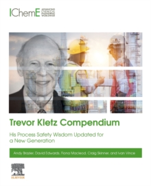 Trevor Kletz Compendium: His Process Safety Wisdom Updated for a New Generation