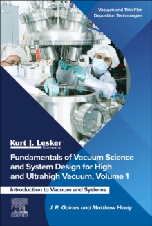 Image for Fundamentals of Vacuum Science and System Design for High and Ultrahigh Vacuum, Volume 1 : Introduction to Vacuum and Systems