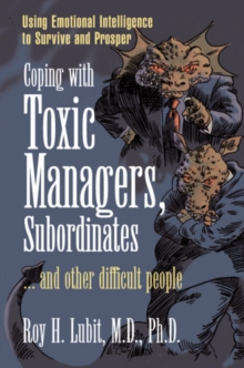 Coping with Toxic Managers, Subordinates … and Other Difficult People: Using Emotional Intelligence to Survive and Prosper