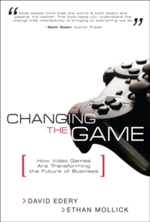 Image for Changing the Game : How Video Games Are Transforming the Future of Business (paperback)