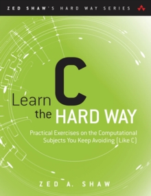 Image for Learn C the hard way: practical exercises on the computational subjects you keep avoiding (like C)