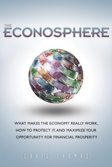 Image for Econosphere, The : What Makes the Economy Really Work, How to Protect It, and Maximize Your Opportunity for Financial Prosperity (paperback)