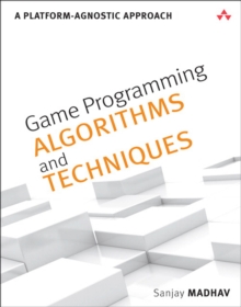 Image for Game programming algorithms and techniques: a platform-agnostic approach