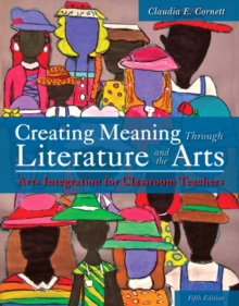 Image for Creating Meaning Through Literature and the Arts : Arts Integration for Classroom Teachers, Loose-Leaf Version