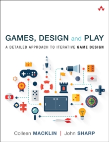 Image for Games, Design and Play: A detailed approach to iterative game design