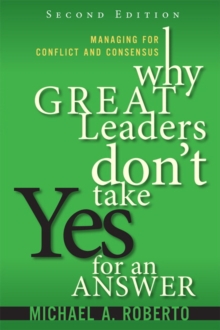 Why Great Leaders Don’t Take Yes for an Answer: Managing for Conflict and Consensus