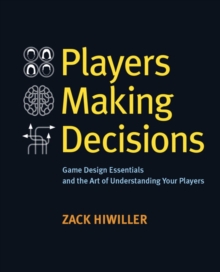 Players Making Decisions: Game Design Essentials and the Art of Understanding Your Players Players Making Decisions: Game Design Essentials and the Art of Understanding Your Players