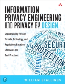 Image for Information privacy engineering and privacy by design  : understanding privacy threats, technology, and regulations based on standards and best practices