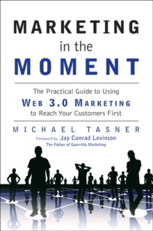 Image for Marketing in the Moment : The Practical Guide to Using Web 3.0 Marketing to Reach Your Customers First