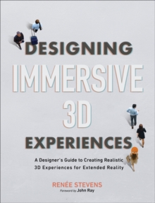 Image for Designing Immersive 3D Experiences: A Designer's Guide to Creating Realistic 3D Experiences for Extended Reality