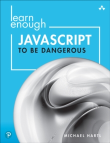 Learn Enough JavaScript to Be Dangerous: A Tutorial Introduction to Programming with JavaScript