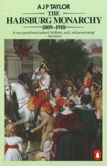 Image for The Habsburg monarchy, 1809-1918  : a history of the Austrian Empire and Austria-Hungary