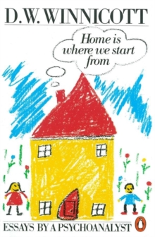 Home is Where We Start from: Essays by a Psychoanalyst