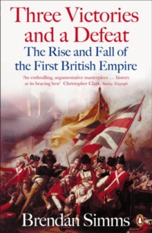 Three Victories and a Defeat: The Rise and Fall of the First British Empire, 1714-1783